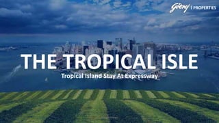 THE TROPICAL ISLE
Tropical Island Stay At Expressway
PROPERTIES
©InvestMango
 