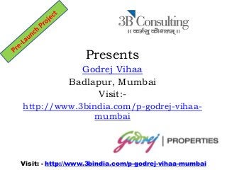Presents
Godrej Vihaa
Badlapur, Mumbai
Visit:-
http://www.3bindia.com/p-godrej-vihaa-
mumbai
Visit: - http://www.3bindia.com/p-godrej-vihaa-mumbai
 