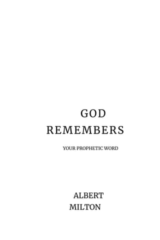 GOD
REMEMBERS
YOUR PROPHETIC WORD
ALBERT
MILTON
 