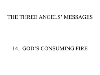 THE THREE ANGELS’ MESSAGES 14. GOD’S CONSUMING FIRE 