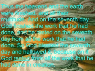 Thus the heavens and the earth were finished, and all their multitude. And on the seventh day God finished the work that he had done, and he rested on the seventh day from all the work that he had done. So God blessed the seventh day and hallowed it, because on it God  rested  from all the work that he had done in creation.   