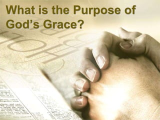 What is the Purpose of
God’s Grace?
 