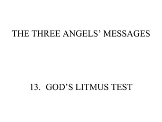 THE THREE ANGELS’ MESSAGES 13. GOD’S LITMUS TEST 