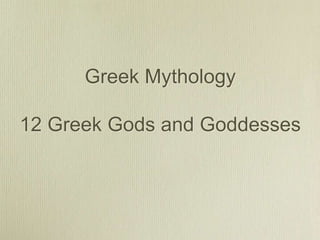 Greek Mythology
12 Greek Gods and Goddesses
 