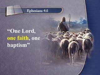 “ One Lord,  one faith , one baptism”  Ephesians 4:5 