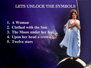 1. A Woman 2. Clothed with the Sun 3. The Moon under her feet 4. Upon her head a crown  5. Twelve stars LETS UNLOCK THE SYMBOLS 