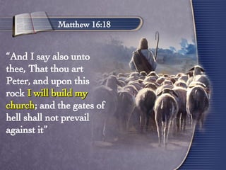 Matthew 16:18 “ And I say also unto thee, That thou art Peter, and upon this rock  I will build my church ; and the gates of hell shall not prevail against it” 