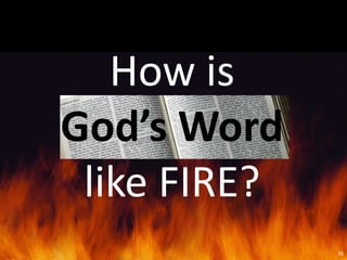How is
God’s Word
 like FIRE?
              26
 