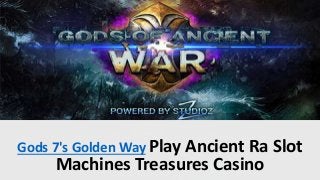 Gods 7's Golden Way Play Ancient Ra Slot
Machines Treasures Casino
 