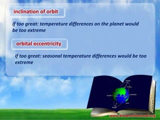 inclination of orbit
if too great: temperature differences on the planet would
be too extreme

orbital eccentricity
if too great: seasonal temperature differences would be too
extreme

www.knowmuhammad.org

 