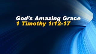 God’s Amazing Grace
1 Timothy 1:12-17
 