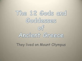 They lived on Mount Olympus

 