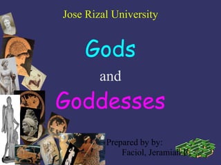 Jose Rizal University
Gods
and
Goddesses
Prepared by by:
Faciol, Jeramiah E.
 