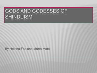 GODS AND GODESSES OF
SHINDUISM.
By:Helena Fos and Marta Mata
 