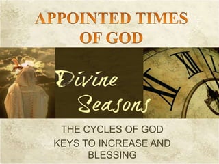 THE CYCLES OF GOD
KEYS TO INCREASE AND
BLESSING
 
