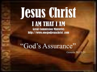 Jesus Christ I AM THAT I AMGreat Commission Ministries http://www.onegodjesuschrist .com “God’s Assurance” Genesis 50:15-21 