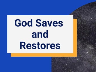 God Saves
and
Restores
 
