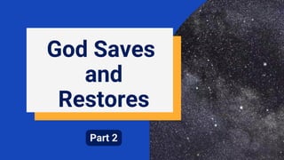 God Saves
and
Restores
Part 2
 