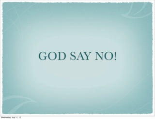 GOD SAY NO!



Wednesday, July 11, 12
 