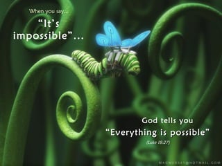 When you say... “ It’s impossible”... God tells you “ Everything is possible” (Luke 18:27) 