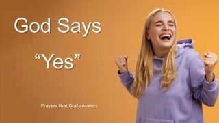 God Says
“Yes”
Prayers that God answers
 