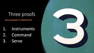 Three proofs
1. Instruments
2. Command
3. Serve
19
 