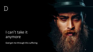 I can’t take it
anymore
God get me through this suffering
23
D
 