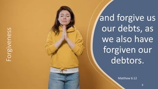 Forgiveness
and forgive us
our debts, as
we also have
forgiven our
debtors.
Matthew 6:12
8
 