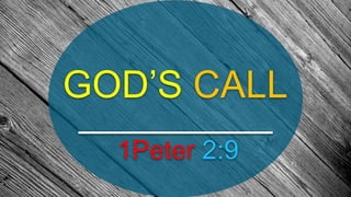 GOD’S CALL
1Peter 2:9
 