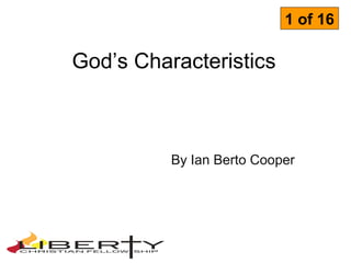 1 of 16

God’s Characteristics



          By Ian Berto Cooper
 