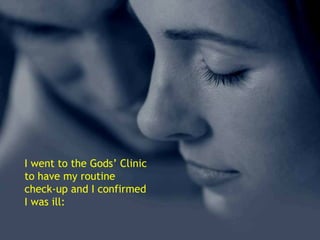 I went to the Gods’ Clinic to have my routine check-up and I confirmed I was ill: 
