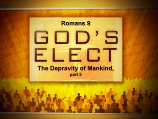 Romans 9

The Depravity of Mankind,
part 5

 