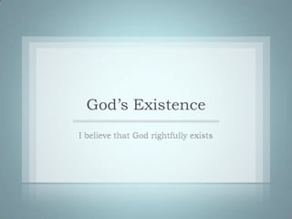 God’s Existence I believe that God rightfully exists  