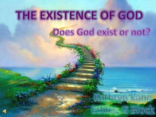 The existence of God Does God exist or not? Kathryn Kane Ethics, G Block 