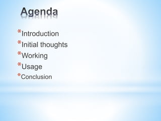 *Introduction
*Initial thoughts
*Working
*Usage
*Conclusion