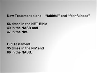 New Testament alone - “faithful” and “faithfulness”
56 times in the NET Bible
49 in the NASB and
47 in the NIV.
Old Testament
95 times in the NIV and
86 in the NASB.

 