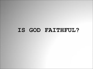 IS GOD FAITHFUL?

 