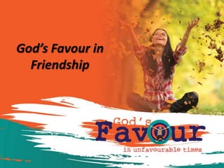 God’s Favour in
Friendship
 