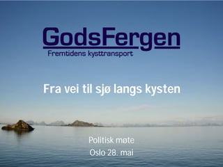 Fra vei til sjø langs kysten
Politisk møte
Oslo 28. mai
 
