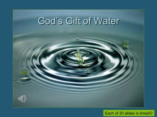God’s Gift of Water




               Each of 20 slides is timed
 