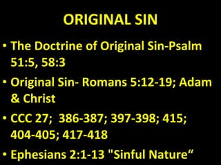 ORIGINAL SIN The Doctrine of Original Sin-Psalm 51:5, 58:3 Original Sin- Romans 5:12-19; Adam & Christ CCC 27;  386-387; 397-398; 415; 404-405; 417-418 Ephesians 2:1-13 "Sinful Nature“ 