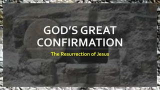 GOD’S GREAT
CONFIRMATION
The Resurrection of Jesus
 