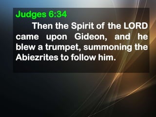 Judges 6:34
Then the Spirit of the LORD
came upon Gideon, and he
blew a trumpet, summoning the
Abiezrites to follow him.

 