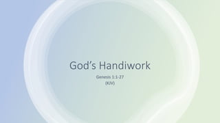 God’s Handiwork
Genesis 1:1-27
(KJV)
 