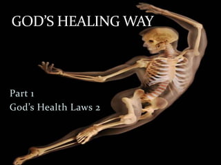 Part 1
God’s Health Laws 2
GOD’S HEALING WAY
 