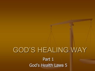 Part 1
God’s Health Laws 5
GOD’S HEALING WAY
 