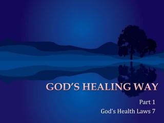 Part 1
God’s Health Laws 7
 
