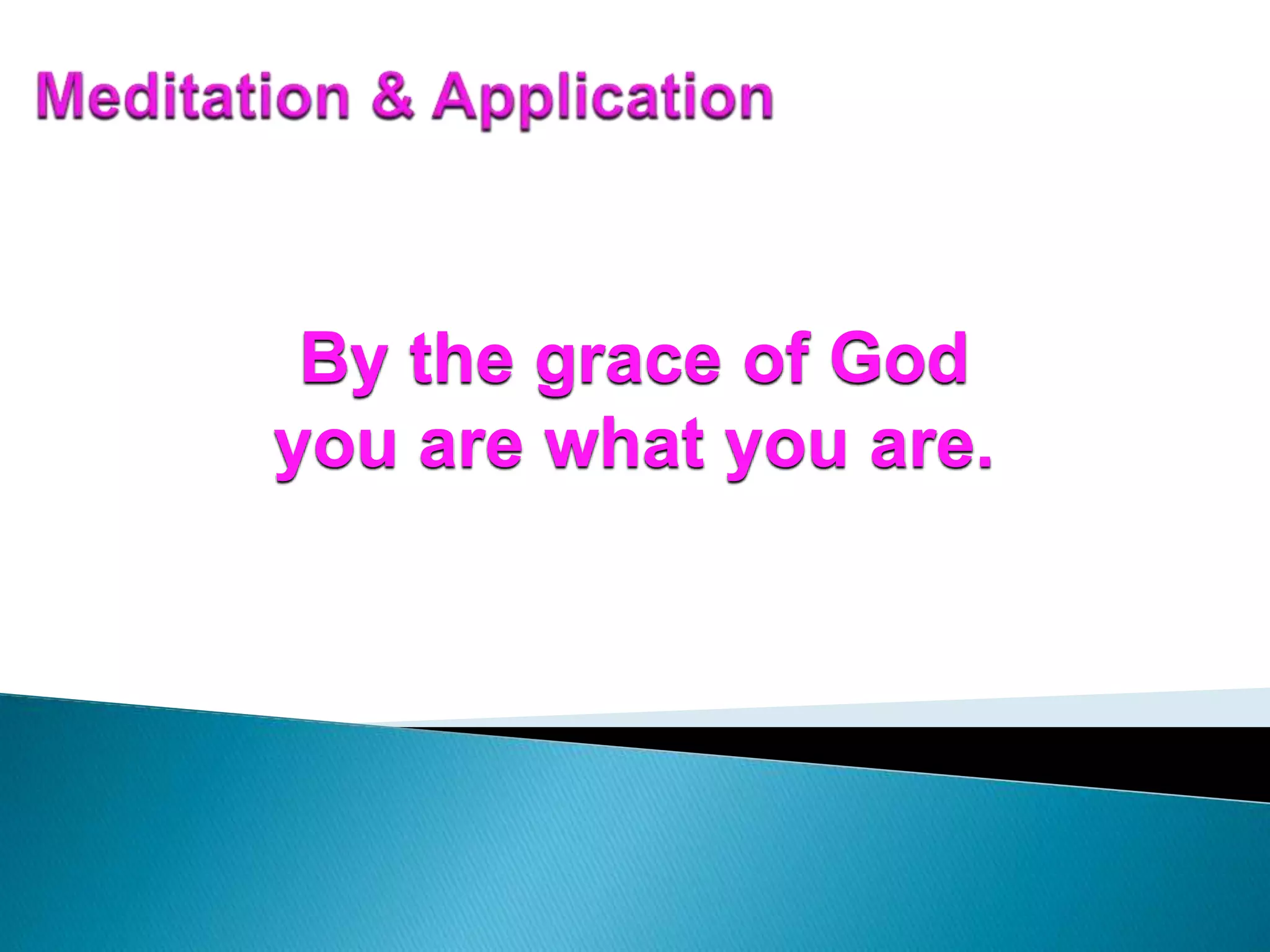 By the grace of God
you are what you are.