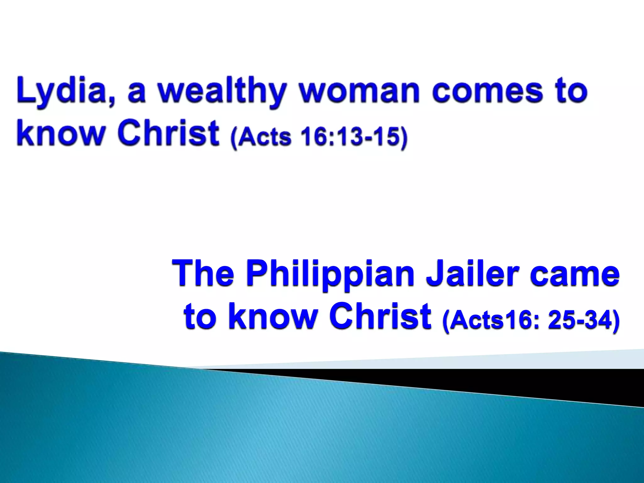 The Philippian Jailer came
to know Christ (Acts16: 25-34)
