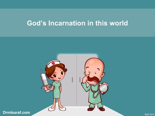 God’s Incarnation in this world
Drmlsaraf.com
 